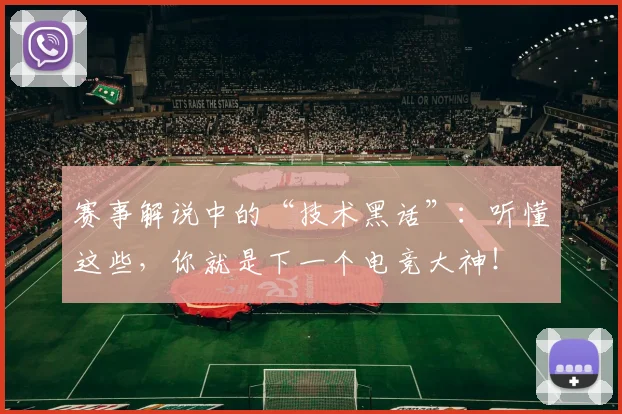 赛事解说中的“技术黑话”：听懂这些，你就是下一个电竞大神！