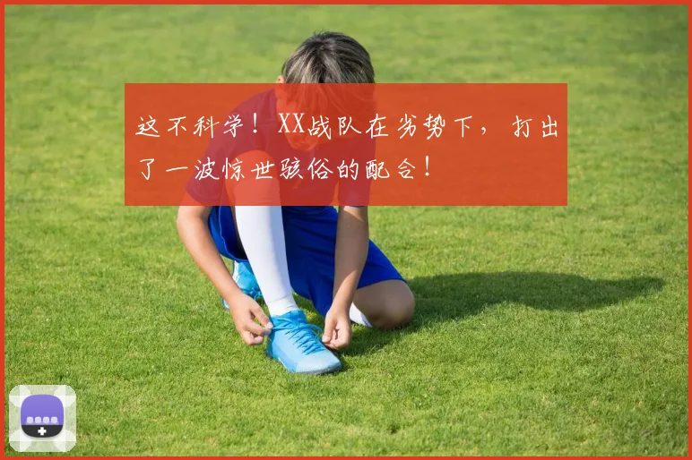这不科学!XX战队在劣势下,打出了一波惊世骇俗的配合!