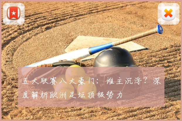 五大联赛八大豪门:谁主沉浮?深度解析欧洲足坛顶级势力