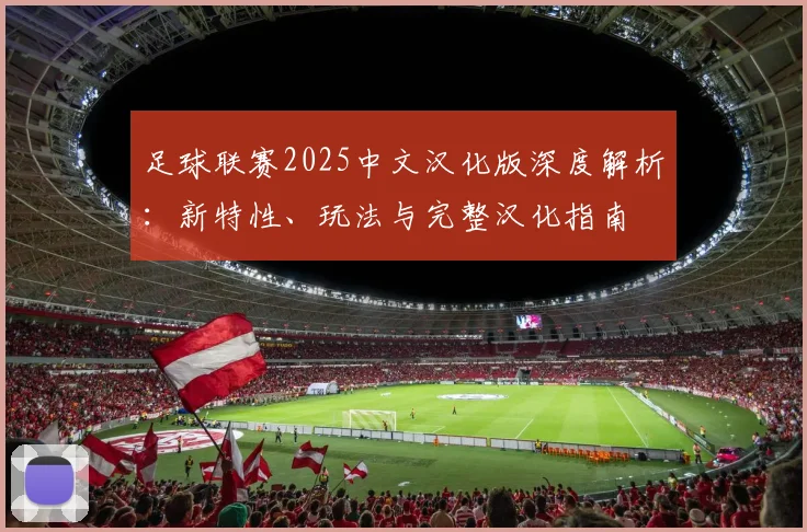 足球联赛2025中文汉化版深度解析：新特性、玩法与完整汉化指南