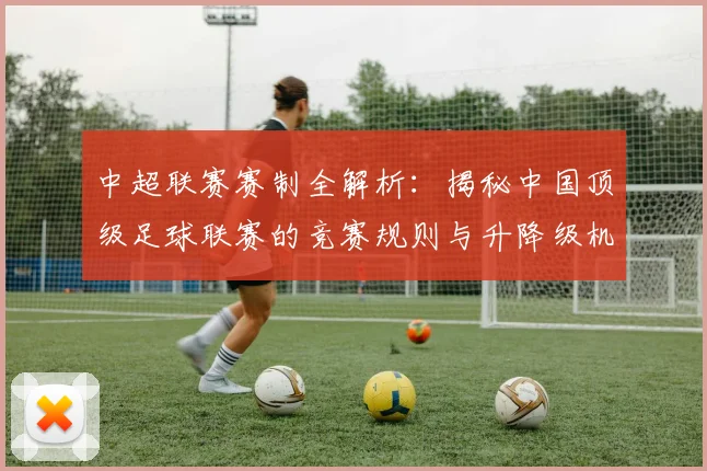 中超联赛赛制全解析:揭秘中国顶级足球联赛的竞赛规则与升降级机制_20260611140855